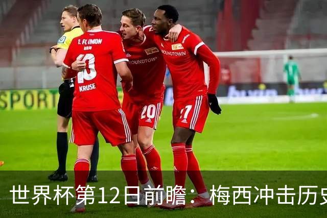 世界杯第12日前瞻：梅西冲击历史第一人 姆皇哈神双雄争连胜